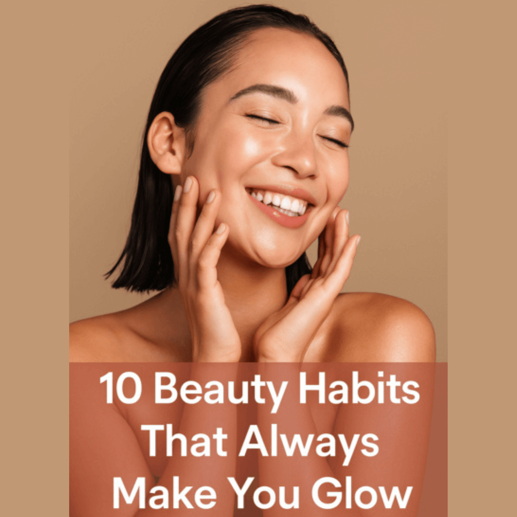 10 Beauty Routine Habits That Always Make You Glow